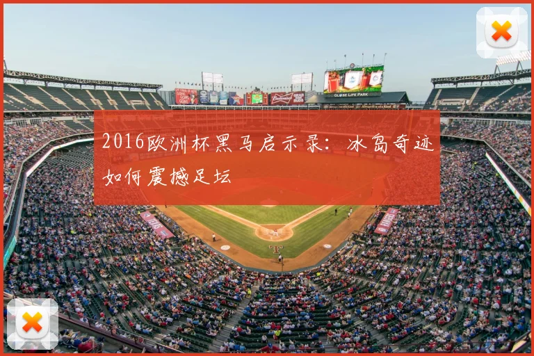 2016欧洲杯黑马启示录:冰岛奇迹如何震撼足坛